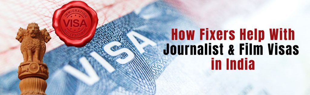 How Fixers Help With Journalist & Film Visas in India